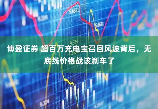 博盈证券 超百万充电宝召回风波背后，无底线价格战该刹车了